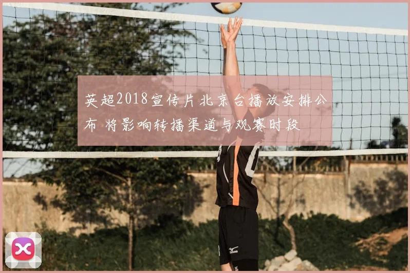 英超2018宣传片北京台播放安排公布 将影响转播渠道与观赛时段