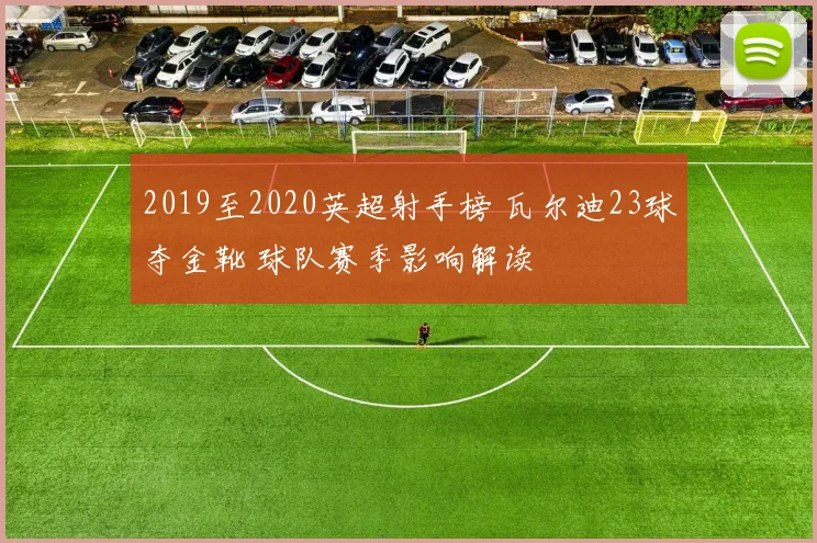 2019至2020英超射手榜 瓦尔迪23球夺金靴 球队赛季影响解读